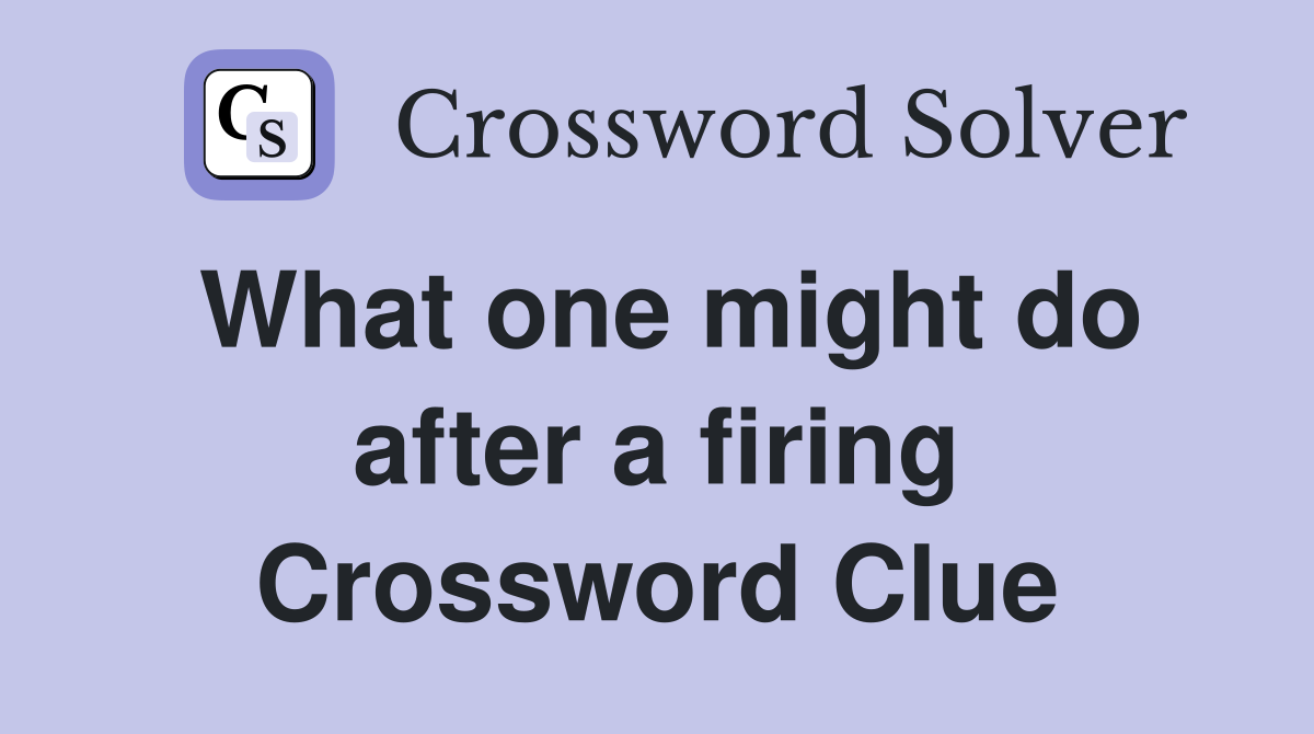What one might do after a firing Crossword Clue
