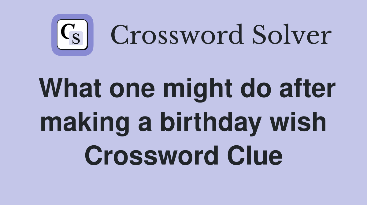 What one might do after making a birthday wish Crossword Clue