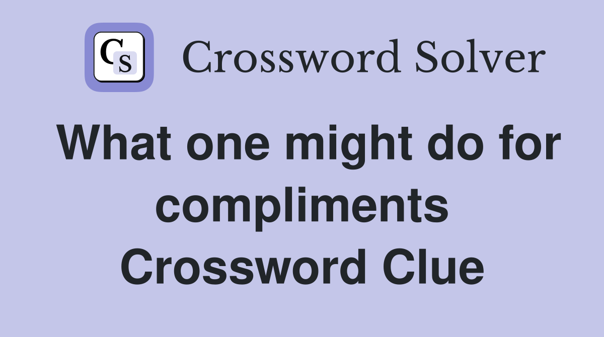 What one might do for compliments Crossword Clue