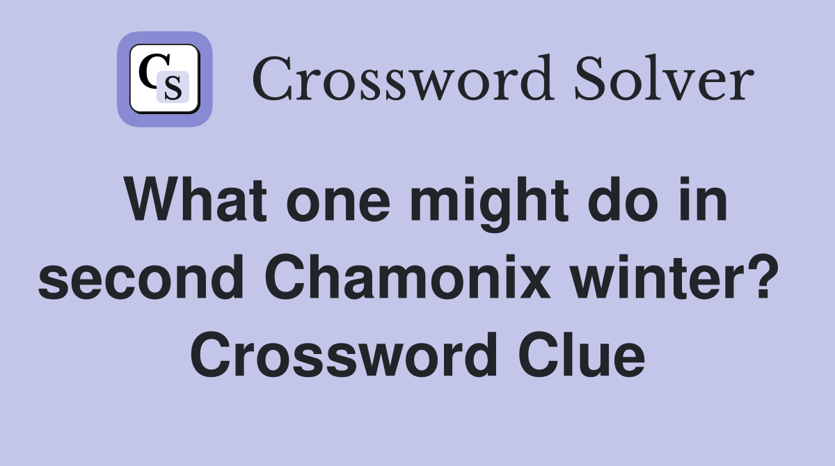 What one might do in second Chamonix winter?  Crossword Clue