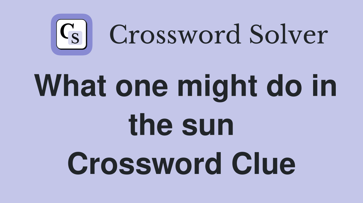 What one might do in the sun Crossword Clue