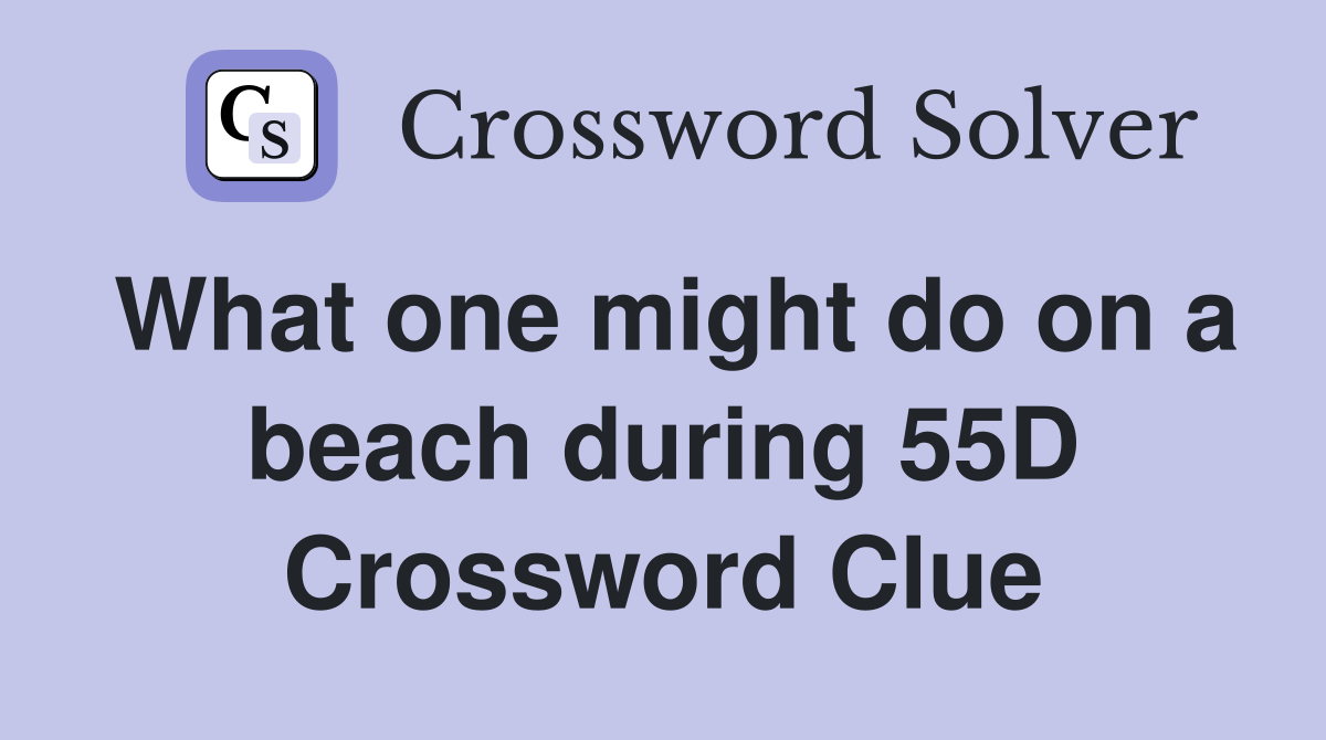 What one might do on a beach during 55D Crossword Clue
