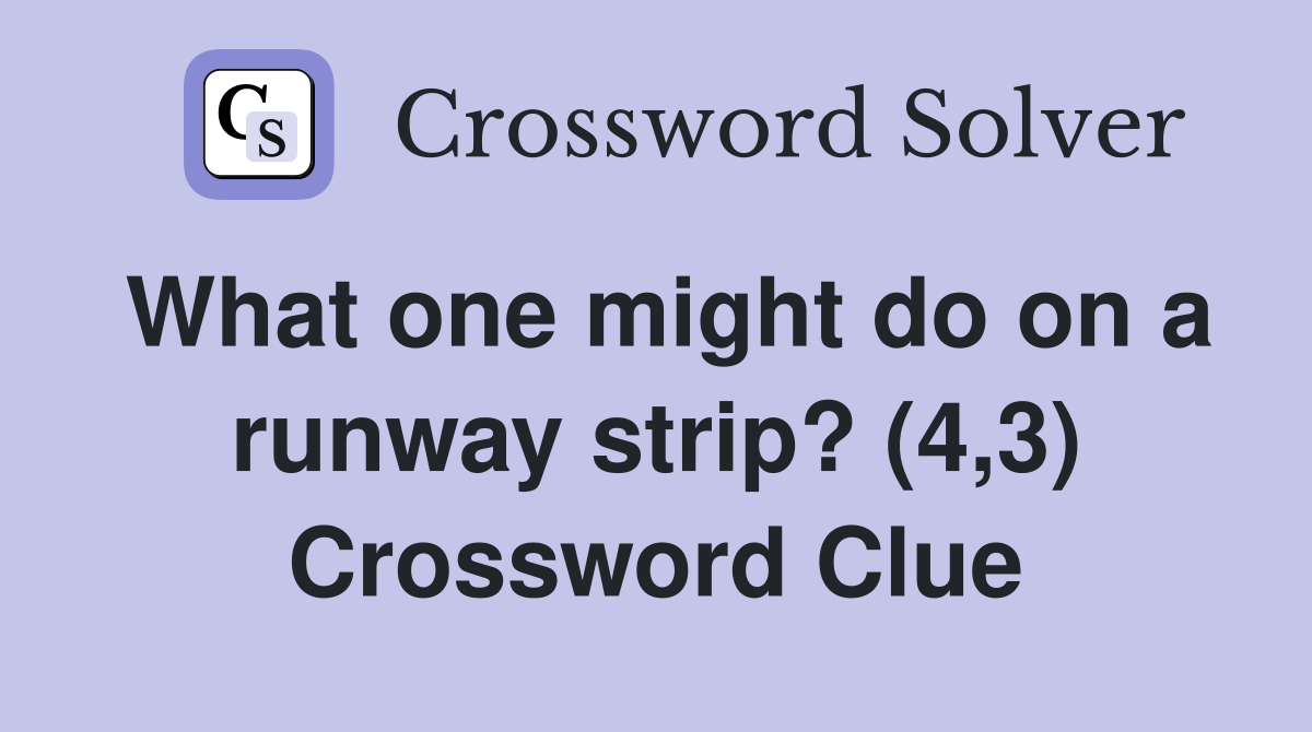 What one might do on a runway strip? (4,3) Crossword Clue