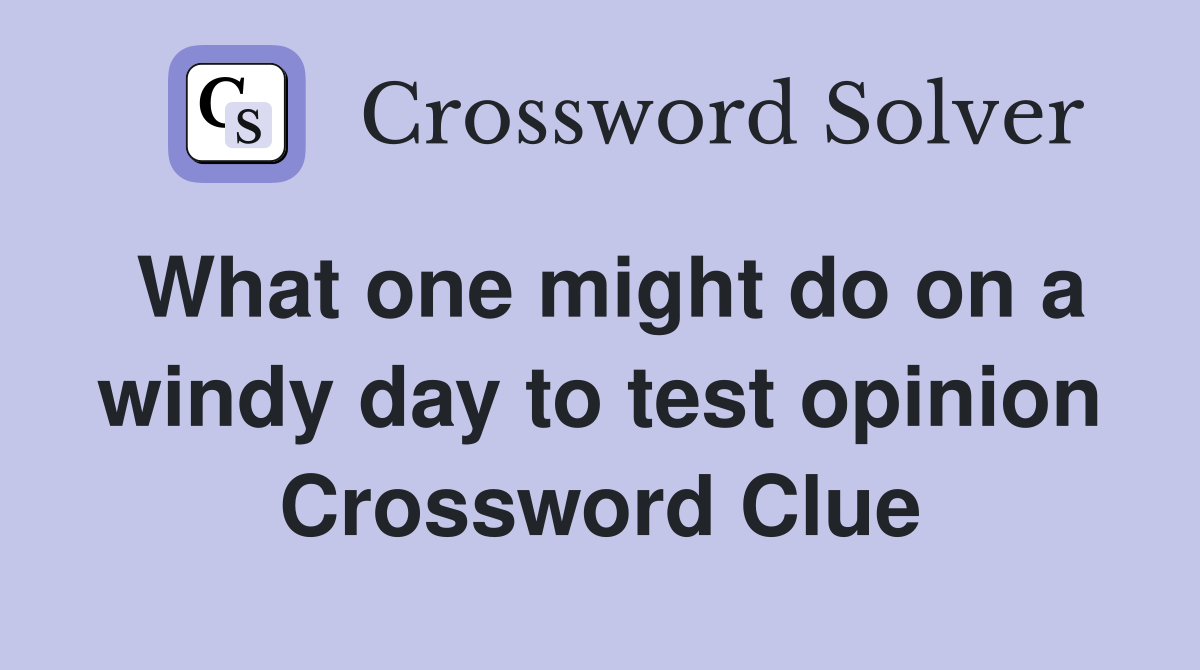 What one might do on a windy day to test opinion Crossword Clue