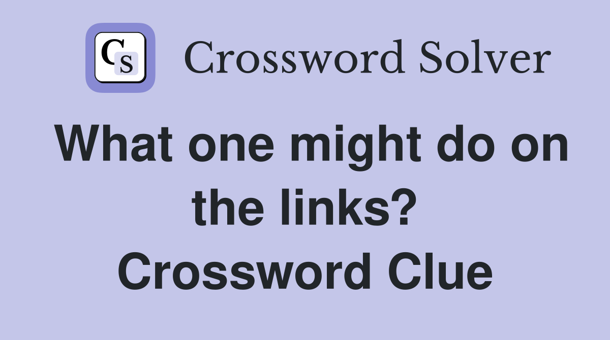 What one might do on the links? Crossword Clue