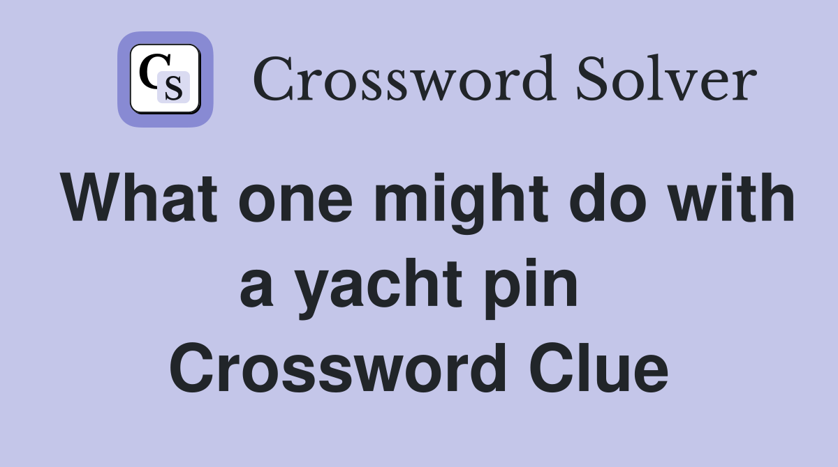What one might do with a yacht pin  Crossword Clue