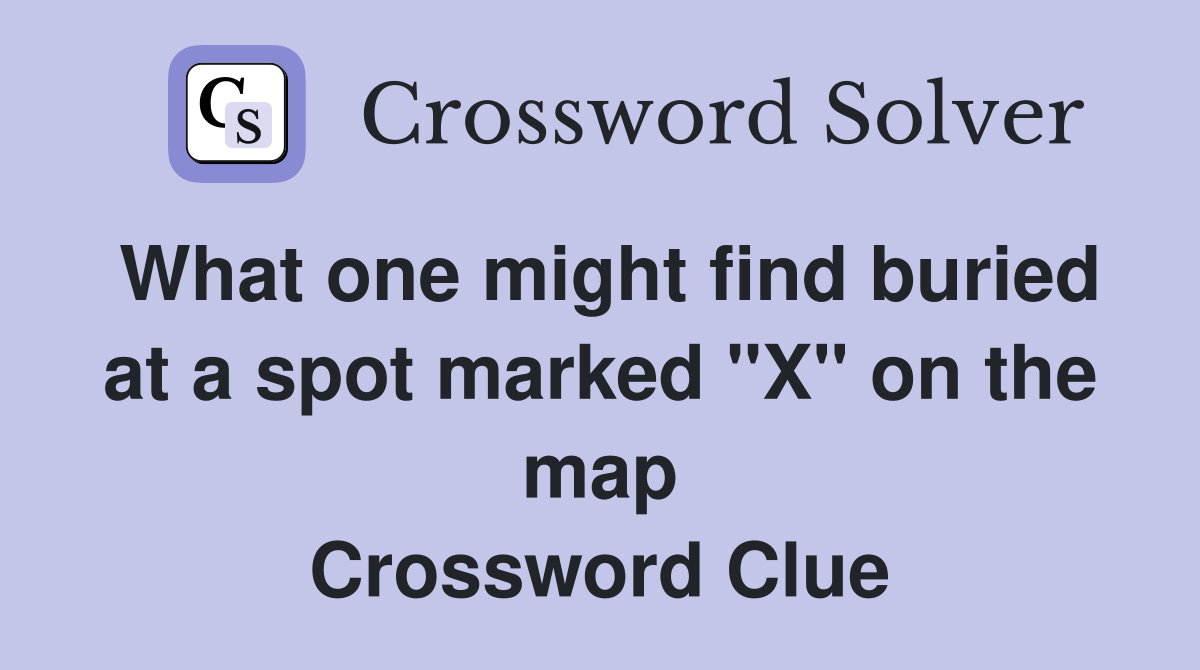 What one might find buried at a spot marked "X" on the map Crossword Clue