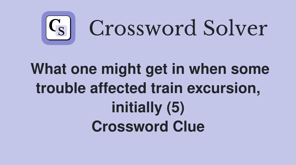 What one might get in when some trouble affected train excursion, initially (5) Crossword Clue