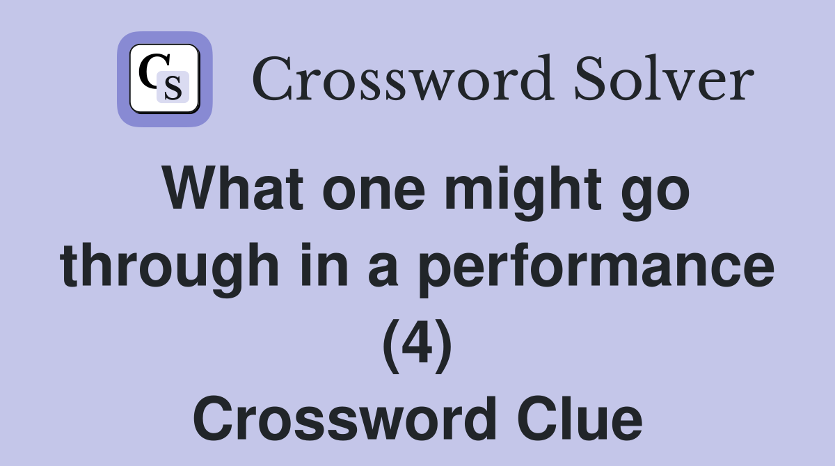 What one might go through in a performance (4) Crossword Clue