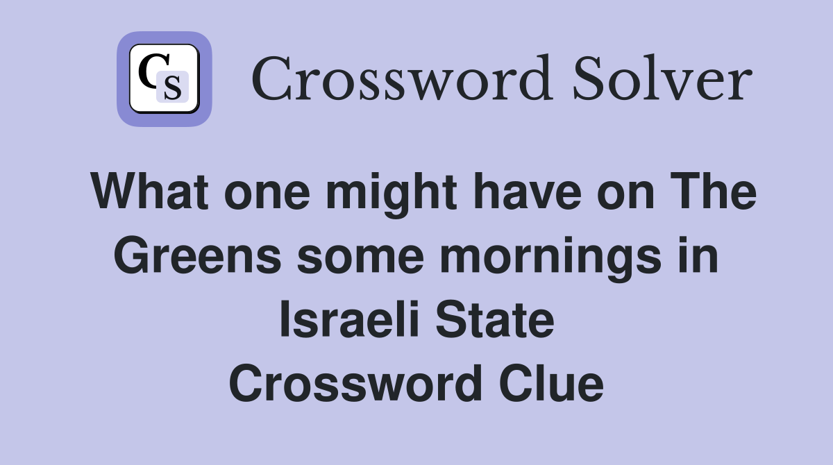 What one might have on The Greens some mornings in Israeli State Crossword Clue