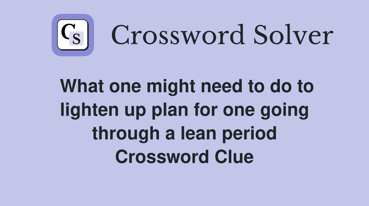 What one might need to do to lighten up plan for one going through a lean period Crossword Clue