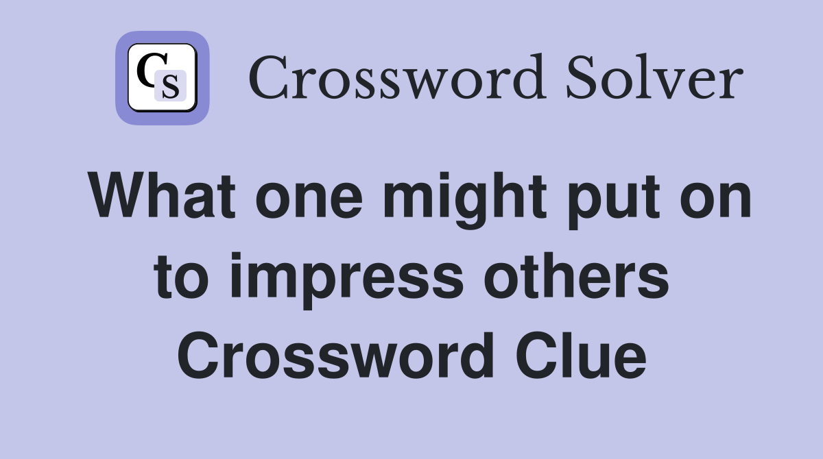 What one might put on to impress others Crossword Clue