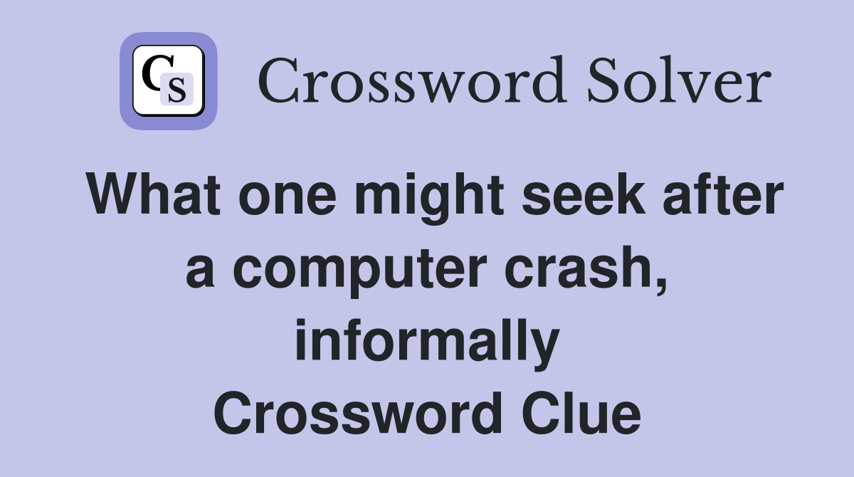 What one might seek after a computer crash, informally Crossword Clue
