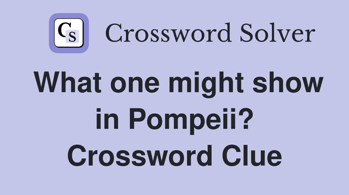 What one might show in Pompeii? Crossword Clue
