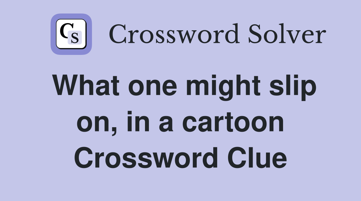 What one might slip on, in a cartoon Crossword Clue