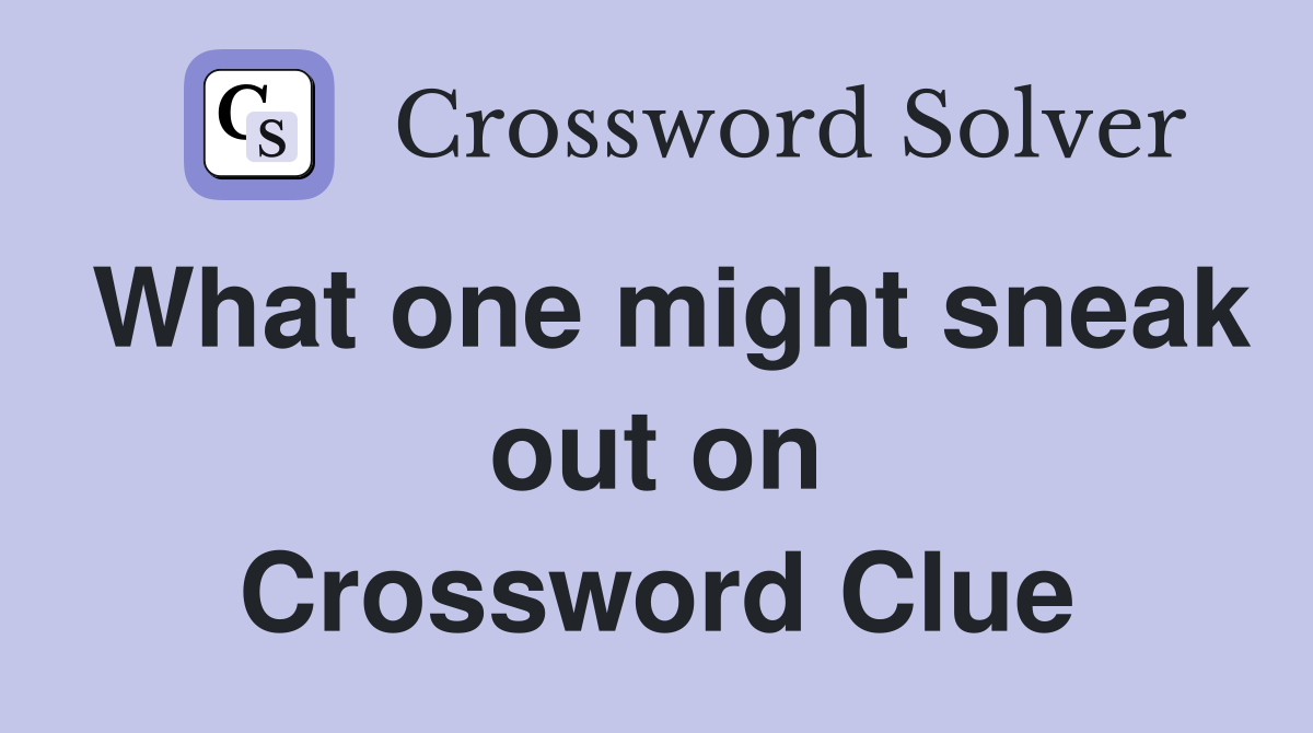 What one might sneak out on Crossword Clue