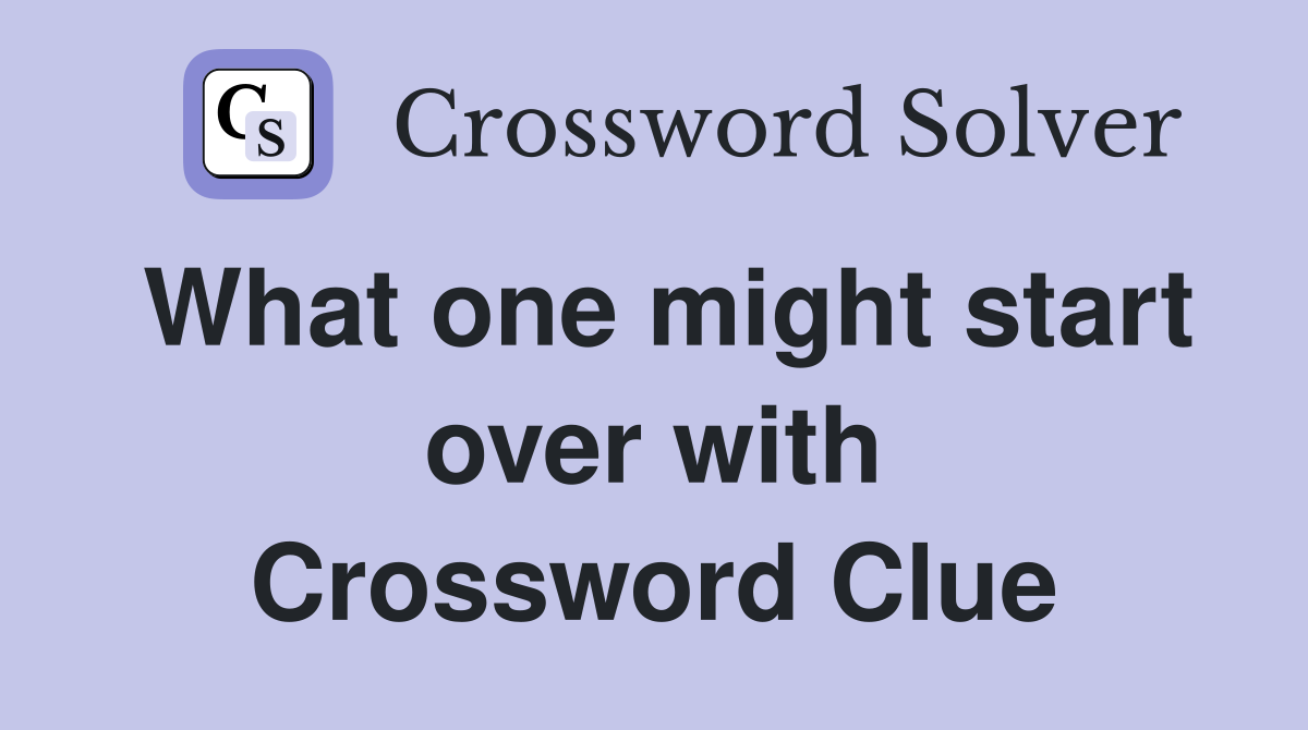 What one might start over with Crossword Clue