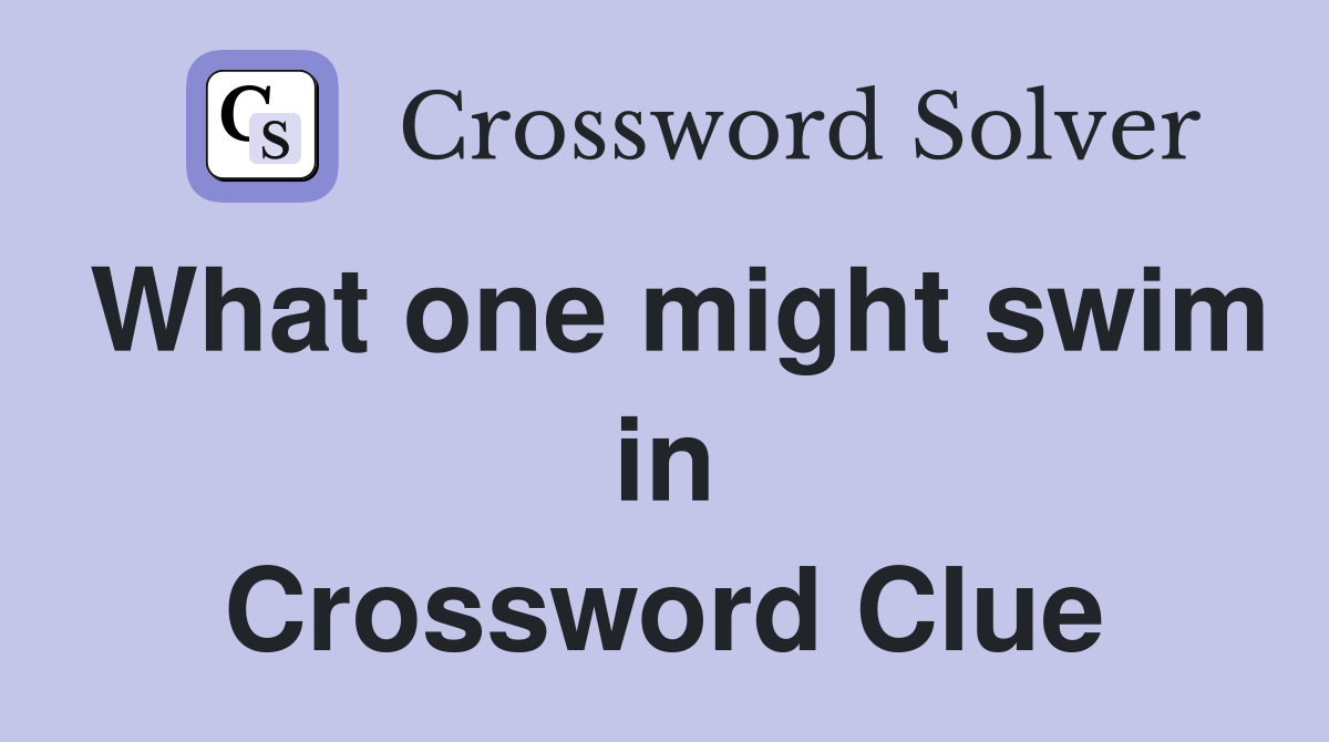 What one might swim in Crossword Clue