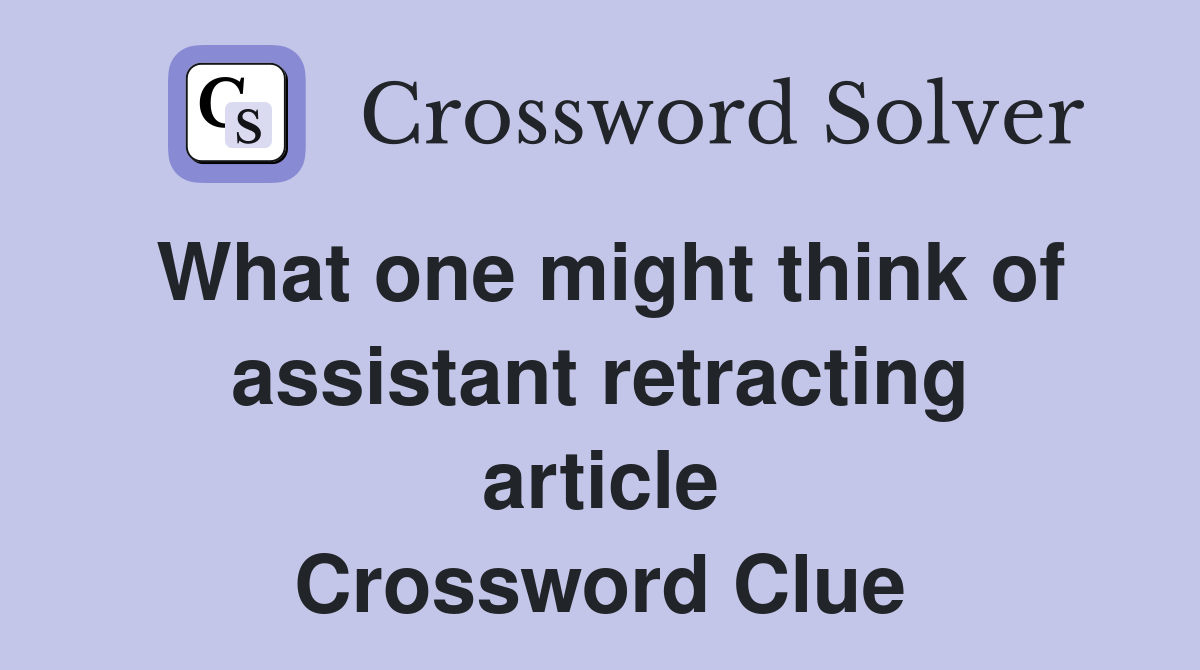 What one might think of assistant retracting article Crossword Clue