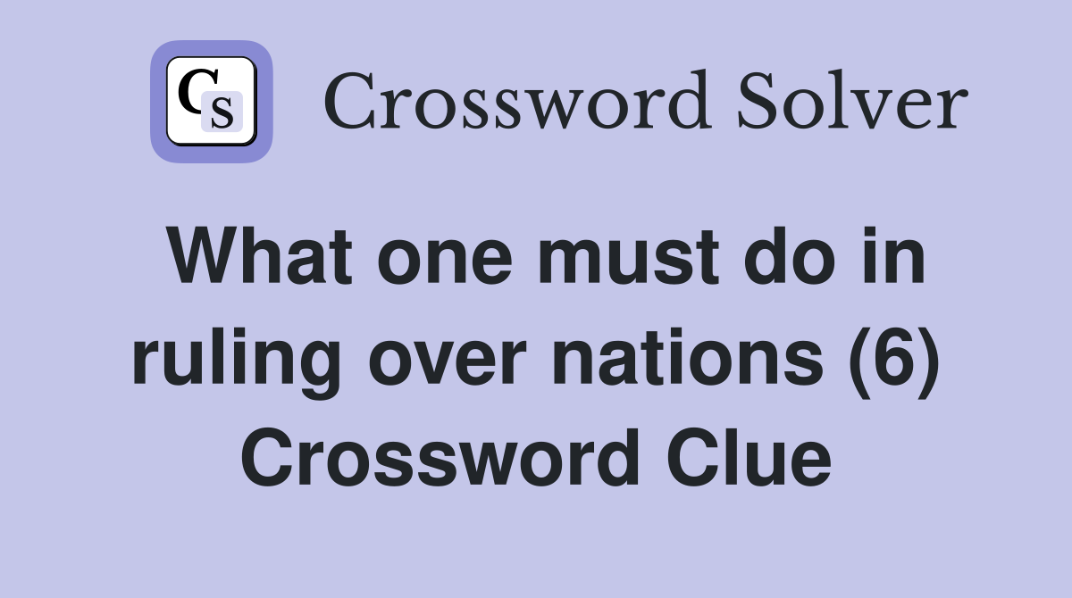 What one must do in ruling over nations (6) Crossword Clue