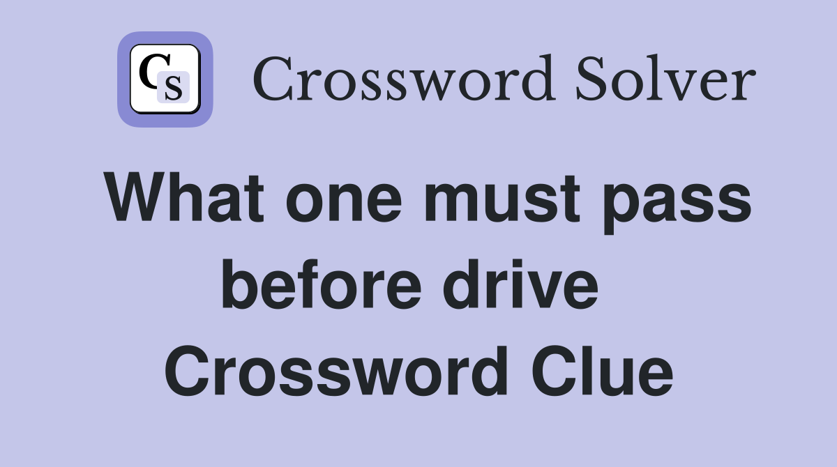 What one must pass before drive  Crossword Clue
