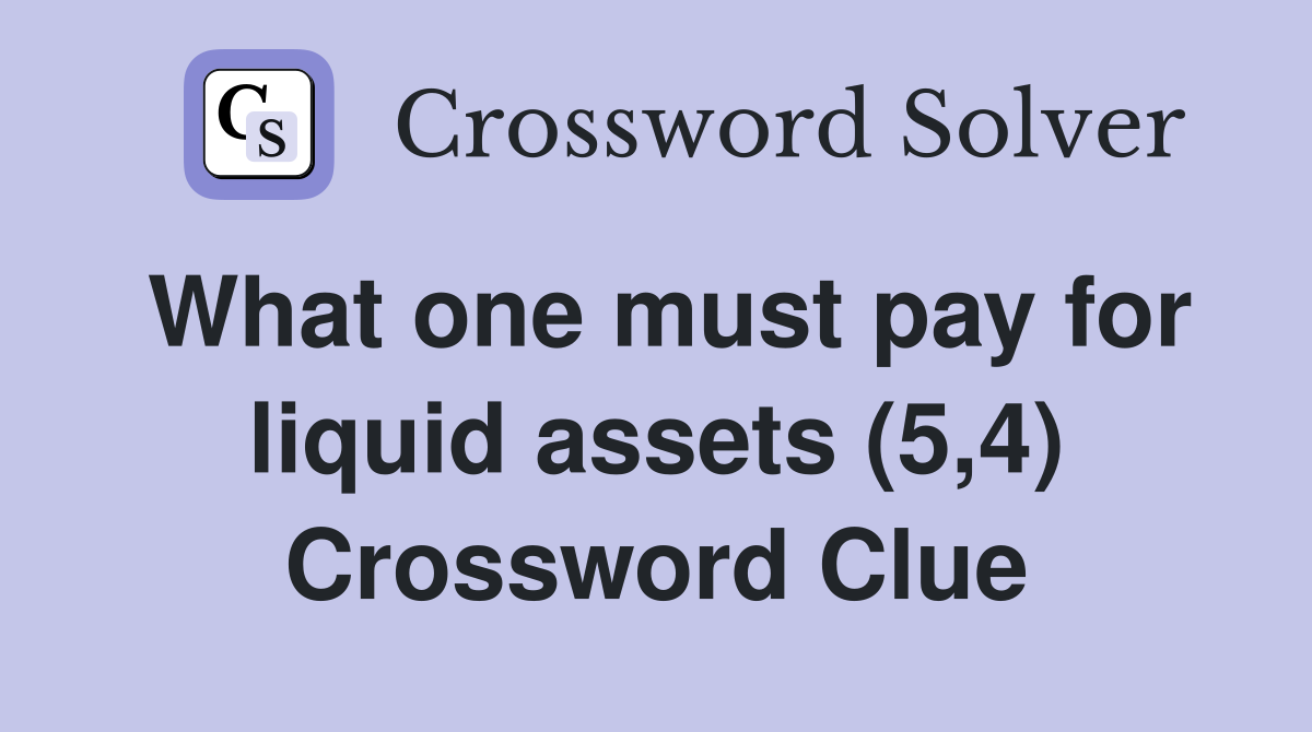 What one must pay for liquid assets (5,4) Crossword Clue