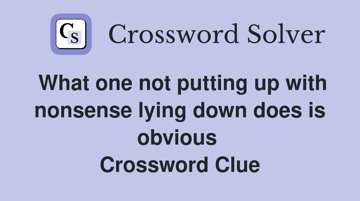 What one not putting up with nonsense lying down does is obvious  Crossword Clue
