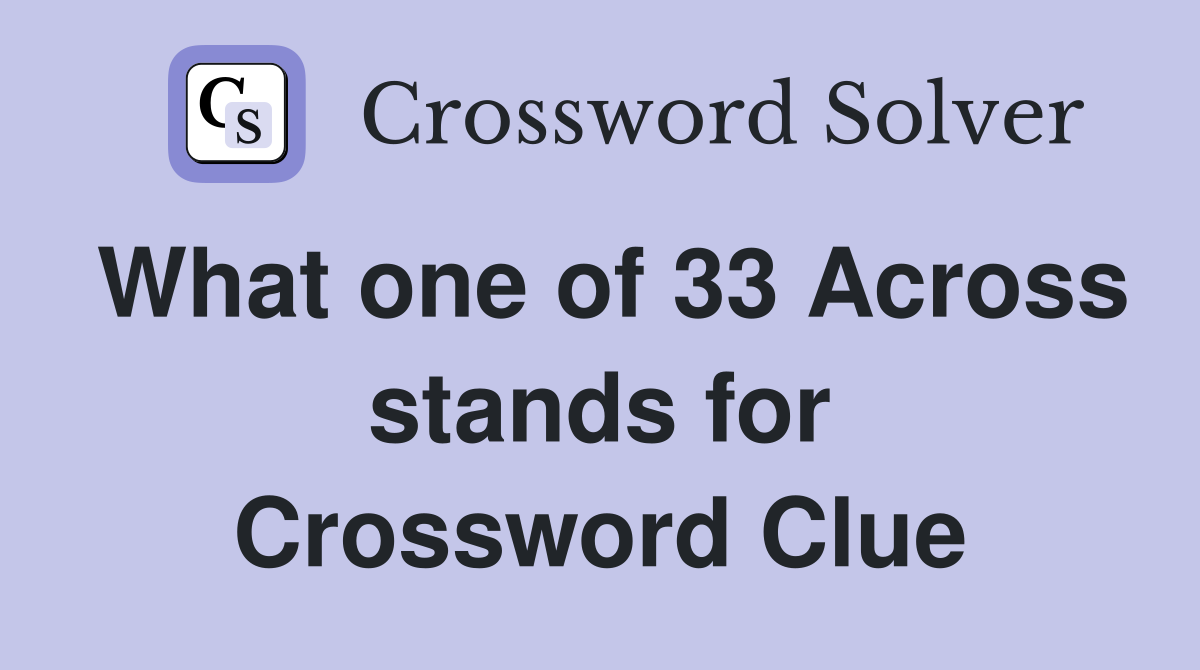 What one of 33 Across stands for Crossword Clue