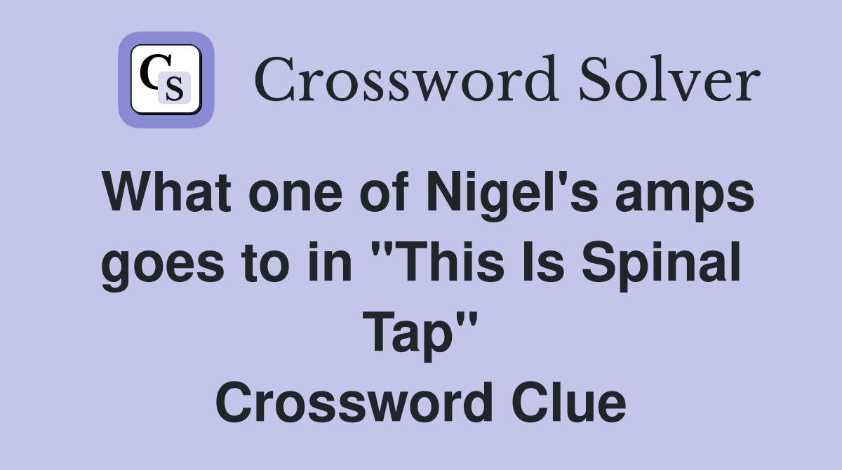 What one of Nigel's amps goes to in "This Is Spinal Tap" Crossword Clue