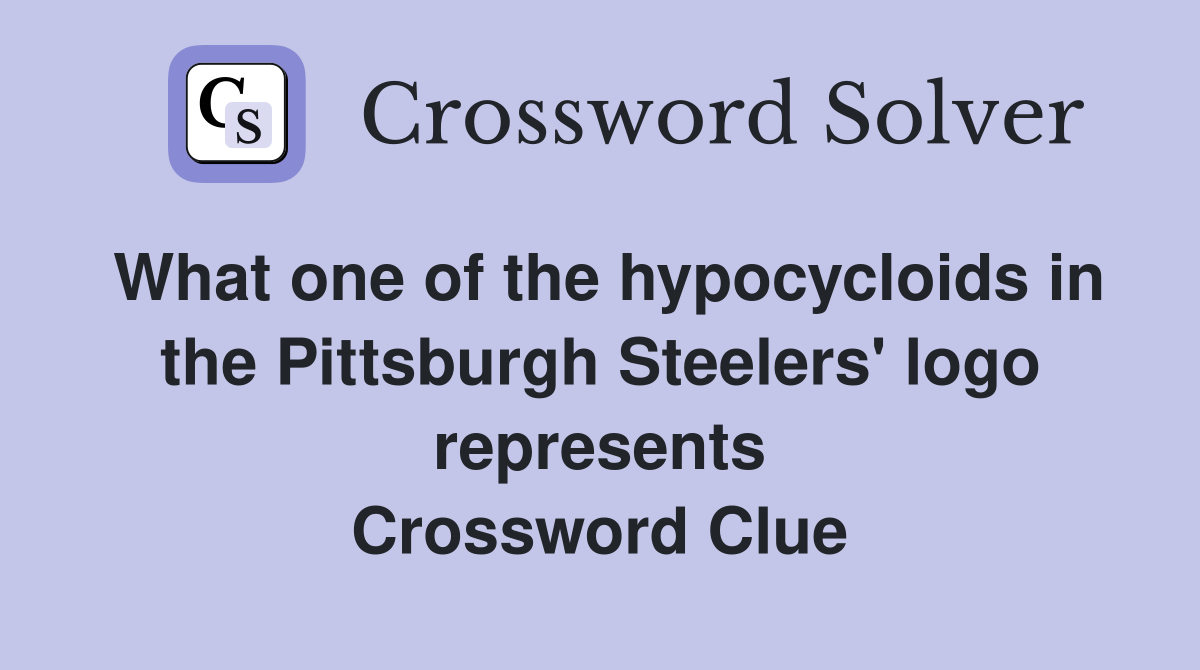 What one of the hypocycloids in the Pittsburgh Steelers' logo represents Crossword Clue