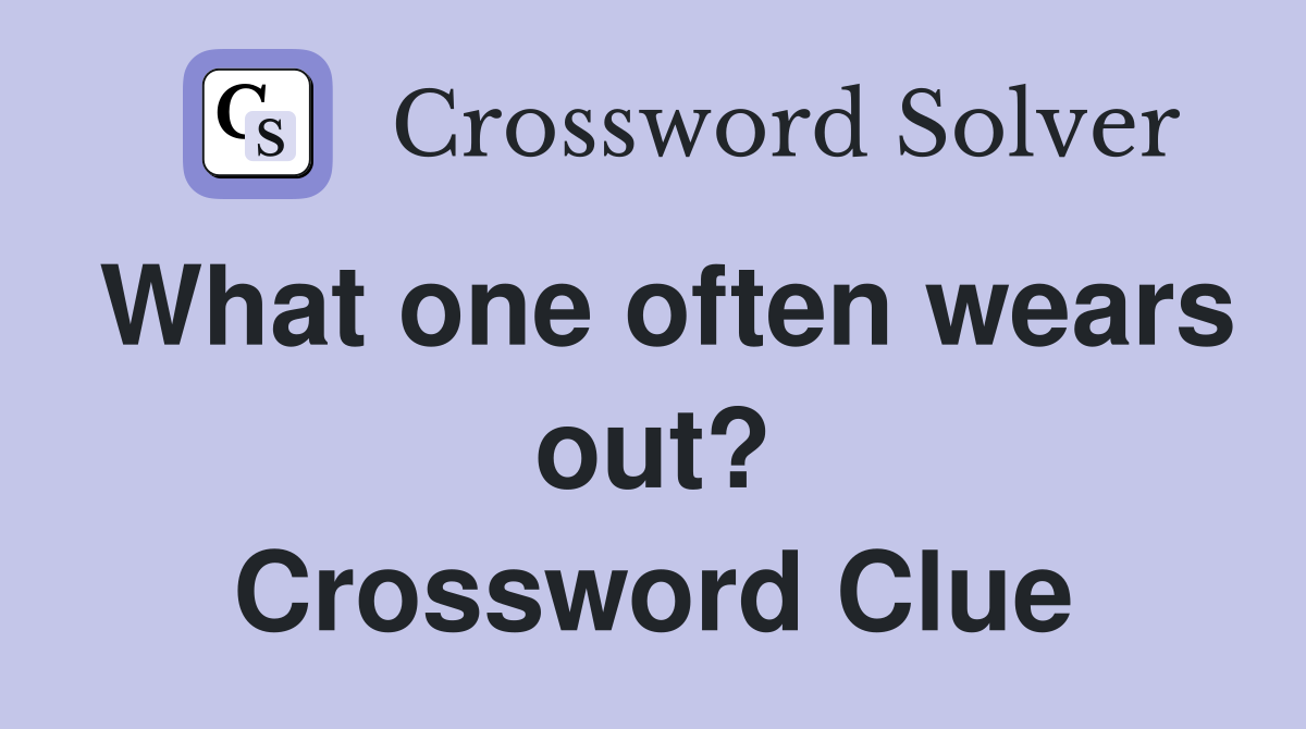 What one often wears out? Crossword Clue
