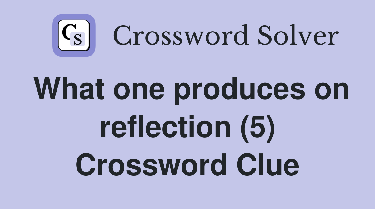 What one produces on reflection (5) Crossword Clue