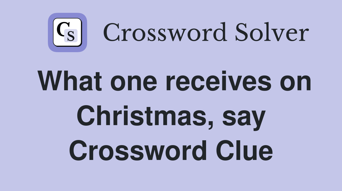 What one receives on Christmas, say Crossword Clue