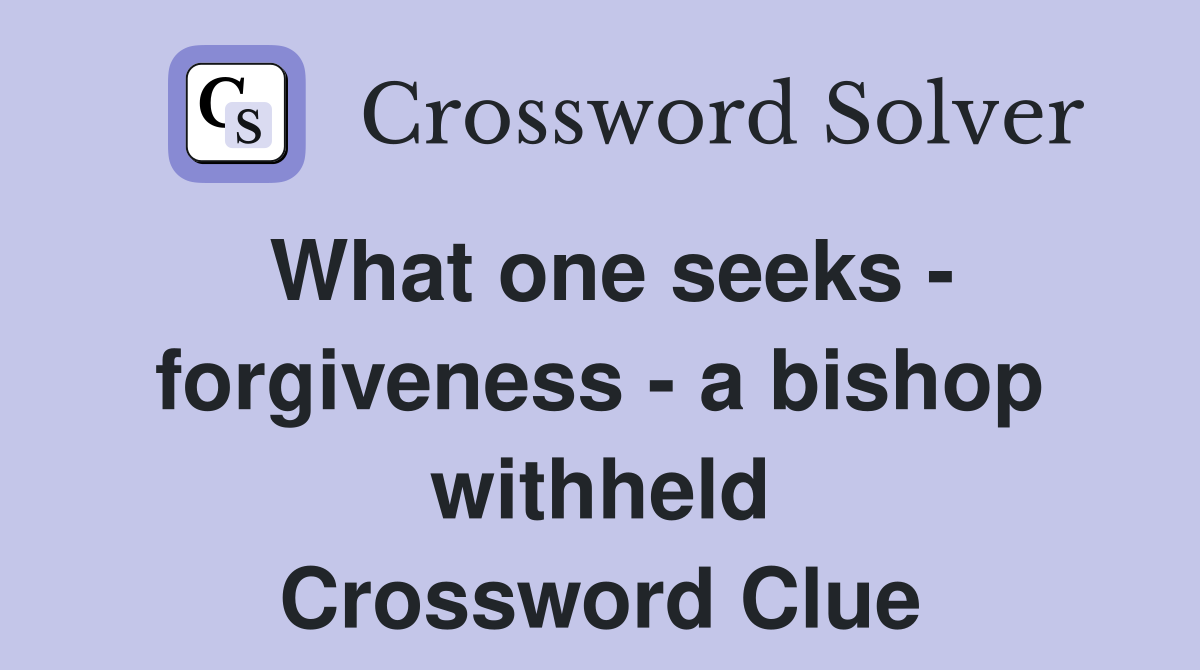 What one seeks - forgiveness - a bishop withheld Crossword Clue