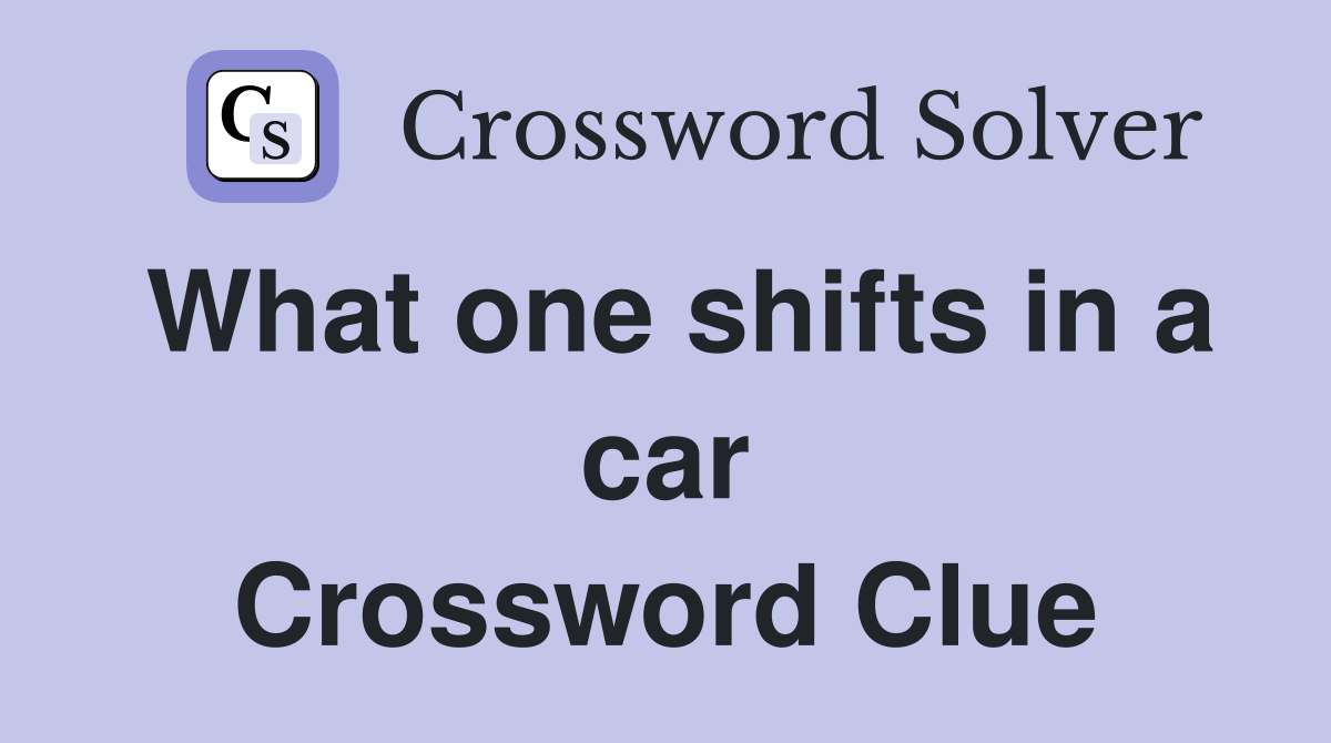 What one shifts in a car Crossword Clue
