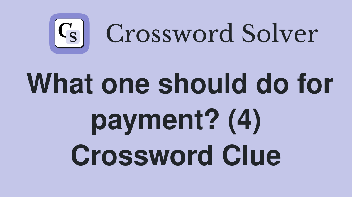 What one should do for payment? (4) Crossword Clue