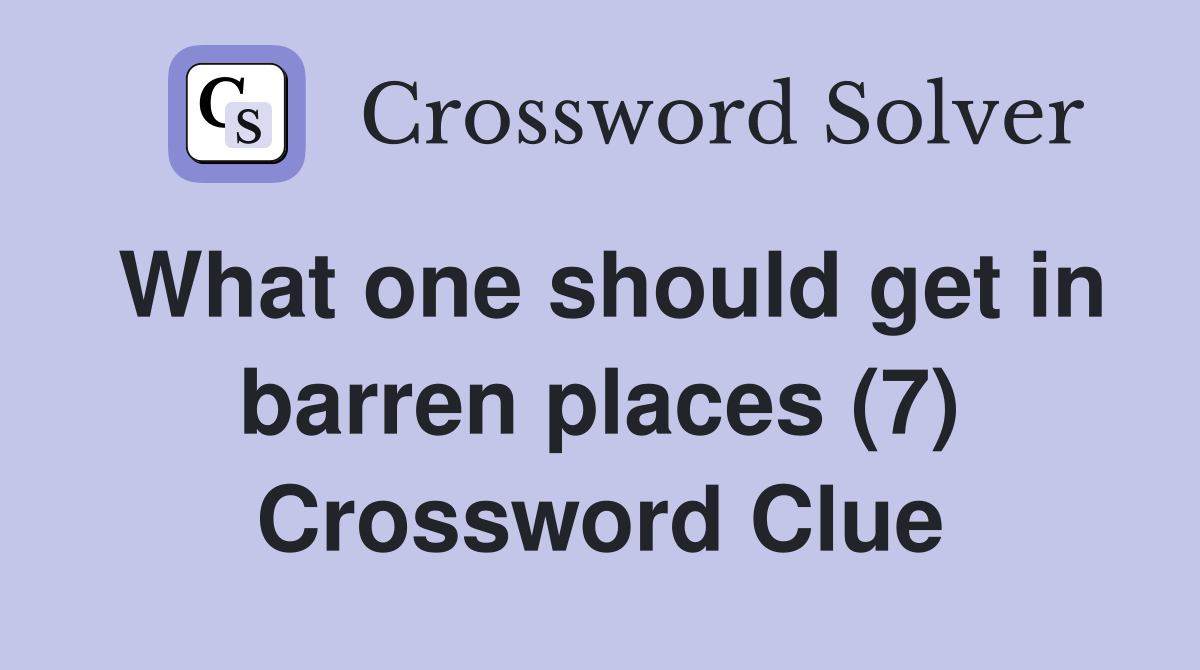 What one should get in barren places (7) Crossword Clue