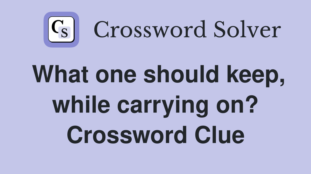What one should keep, while carrying on? Crossword Clue