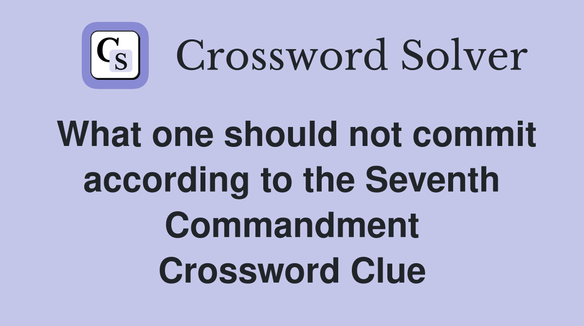 What one should not commit according to the Seventh Commandment Crossword Clue