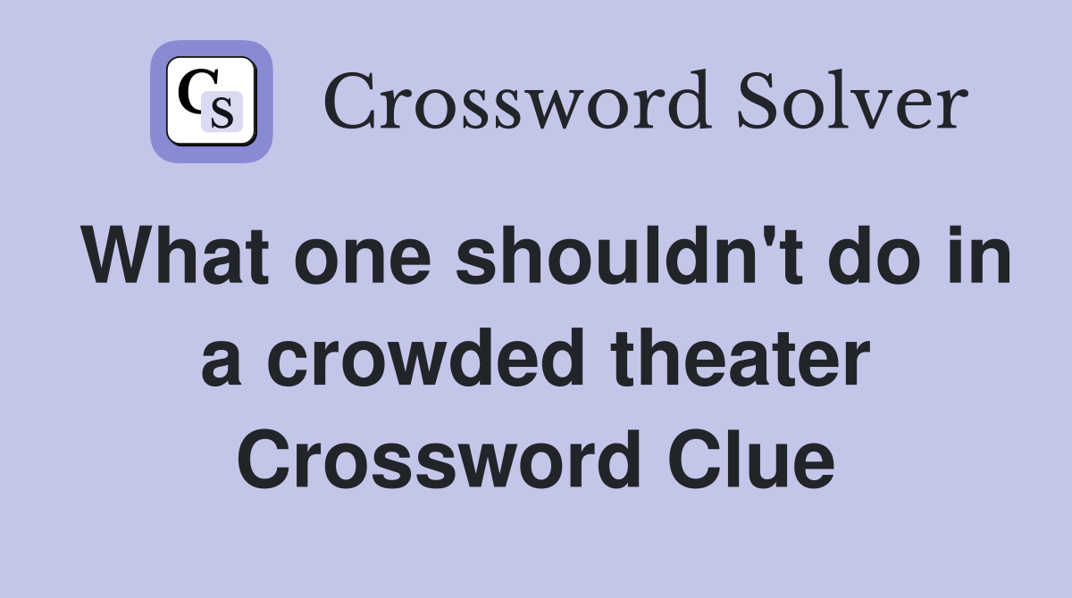 What one shouldn't do in a crowded theater Crossword Clue