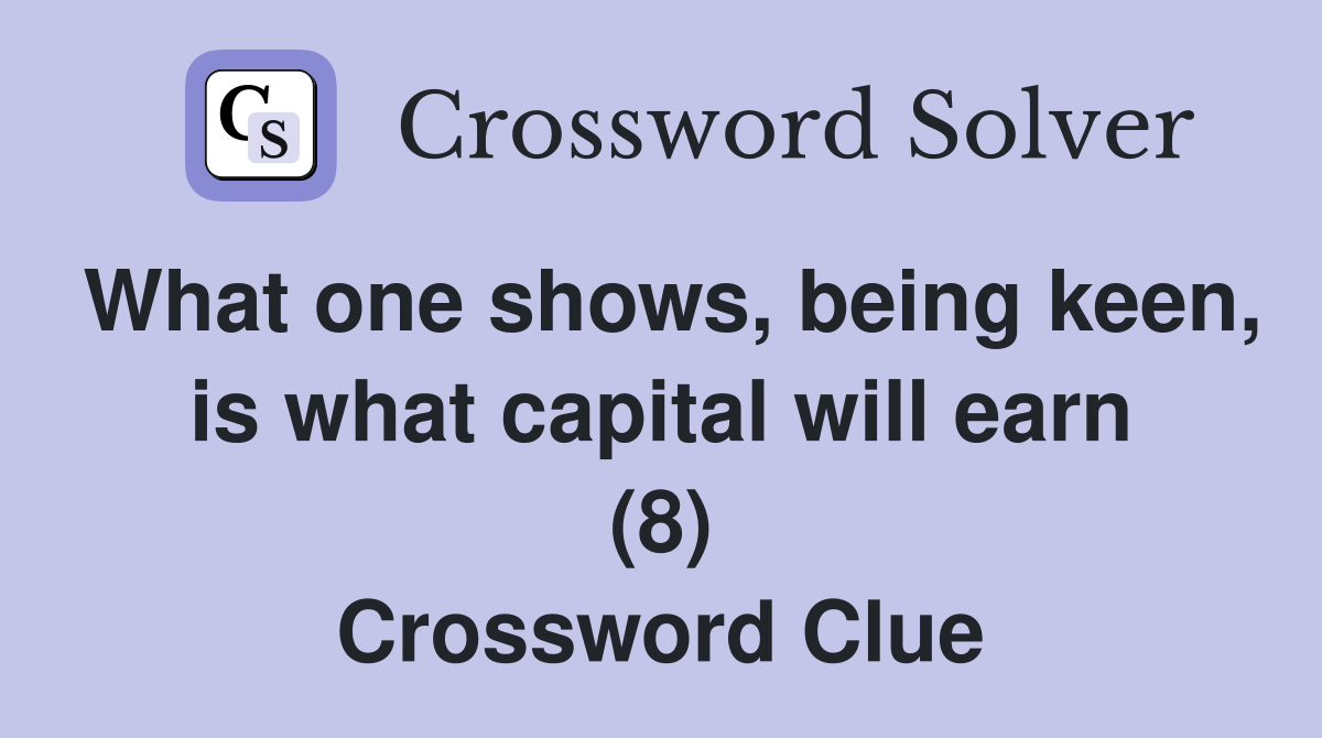 What one shows, being keen, is what capital will earn (8) Crossword Clue