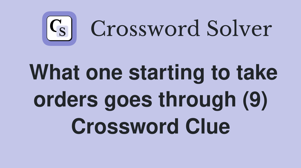 What one starting to take orders goes through (9) Crossword Clue