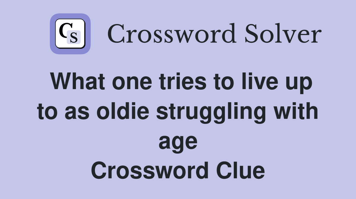 What one tries to live up to as oldie struggling with age Crossword Clue