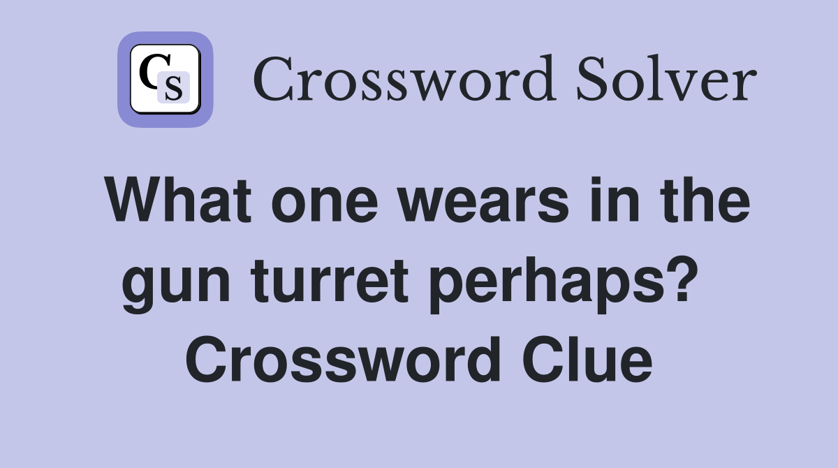 What one wears in the gun turret perhaps?  Crossword Clue