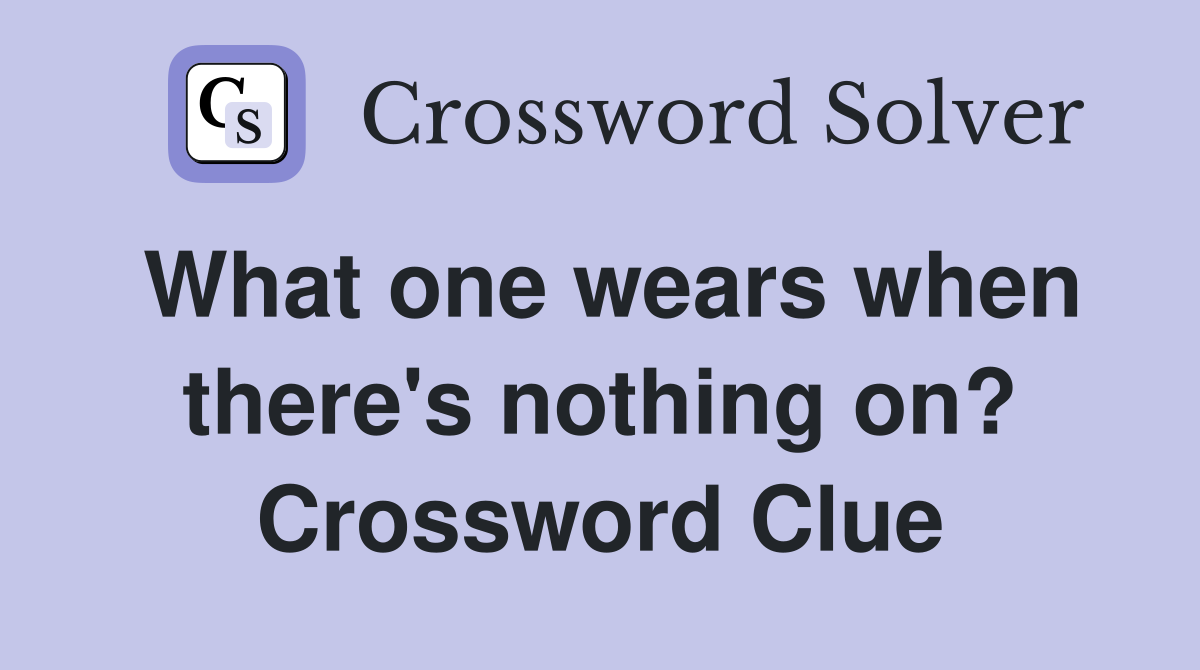What one wears when there's nothing on? Crossword Clue