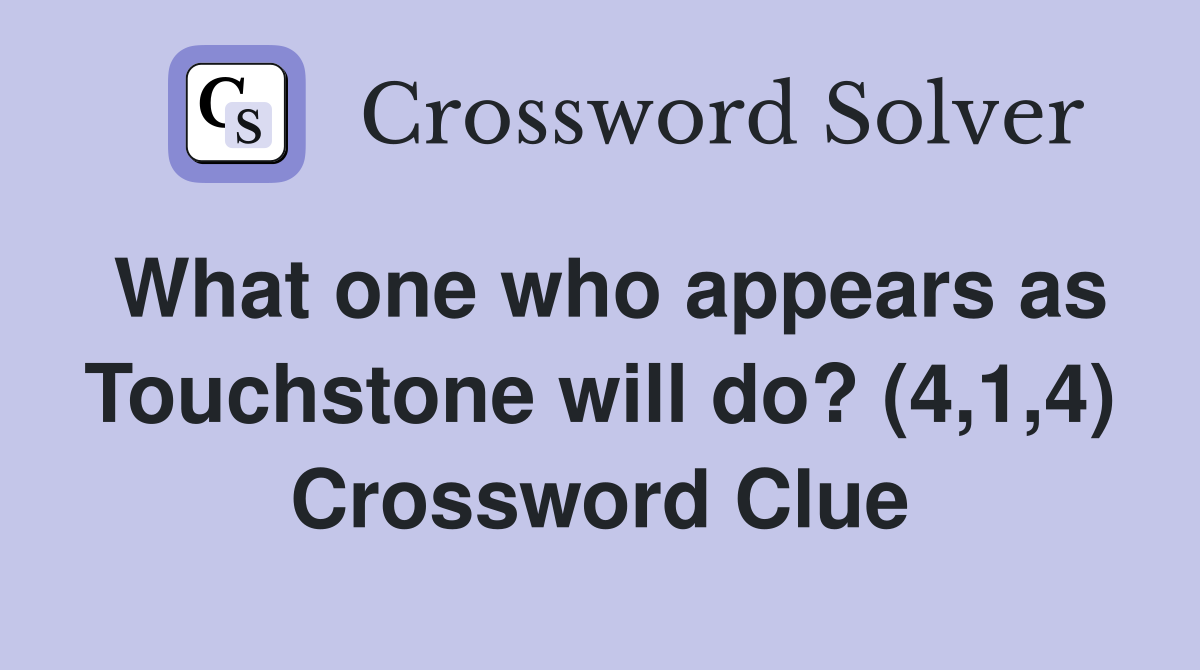 What one who appears as Touchstone will do? (4,1,4) Crossword Clue