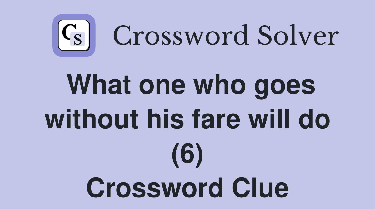 What one who goes without his fare will do (6) Crossword Clue