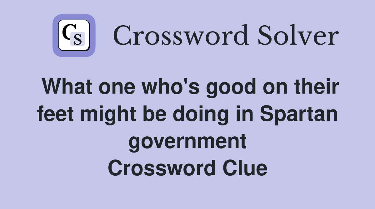 What one who's good on their feet might be doing in Spartan government Crossword Clue