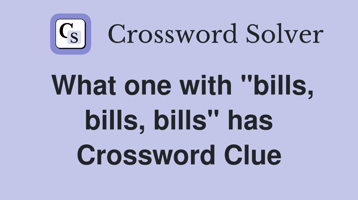 What one with "bills, bills, bills" has Crossword Clue