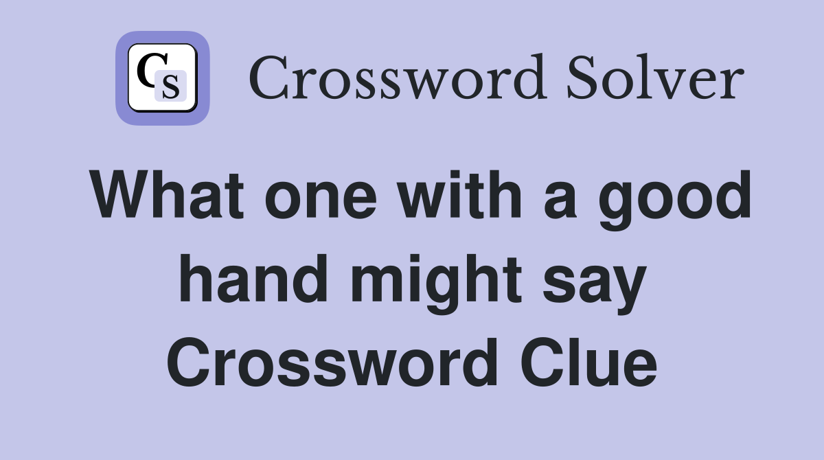 What one with a good hand might say Crossword Clue